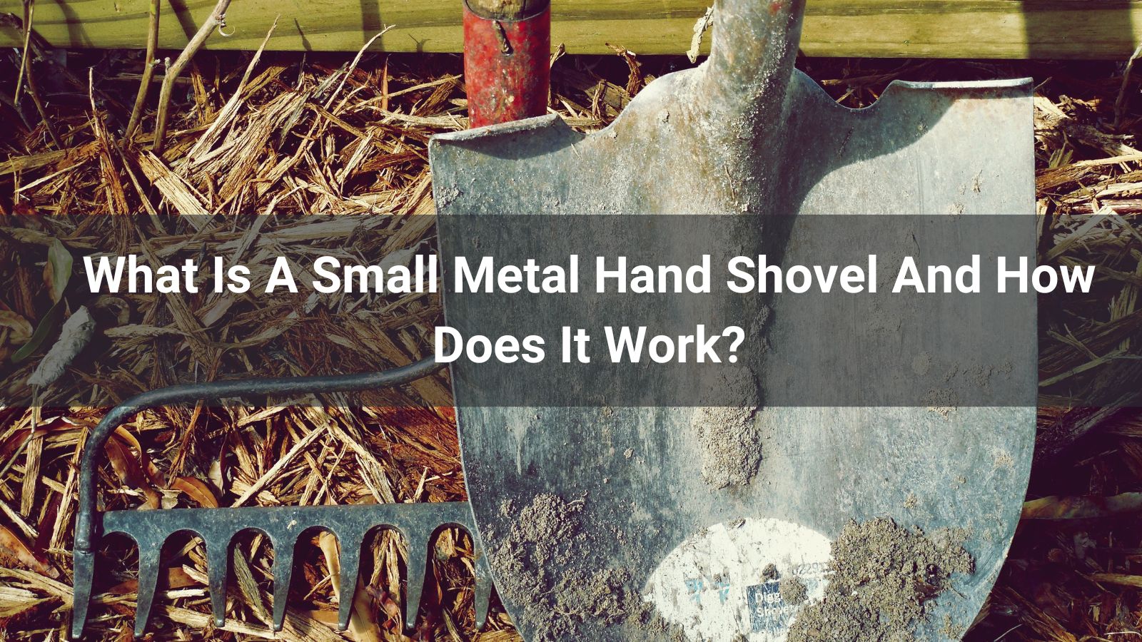 What Is A Small Metal Hand Shovel And How Does It Work?