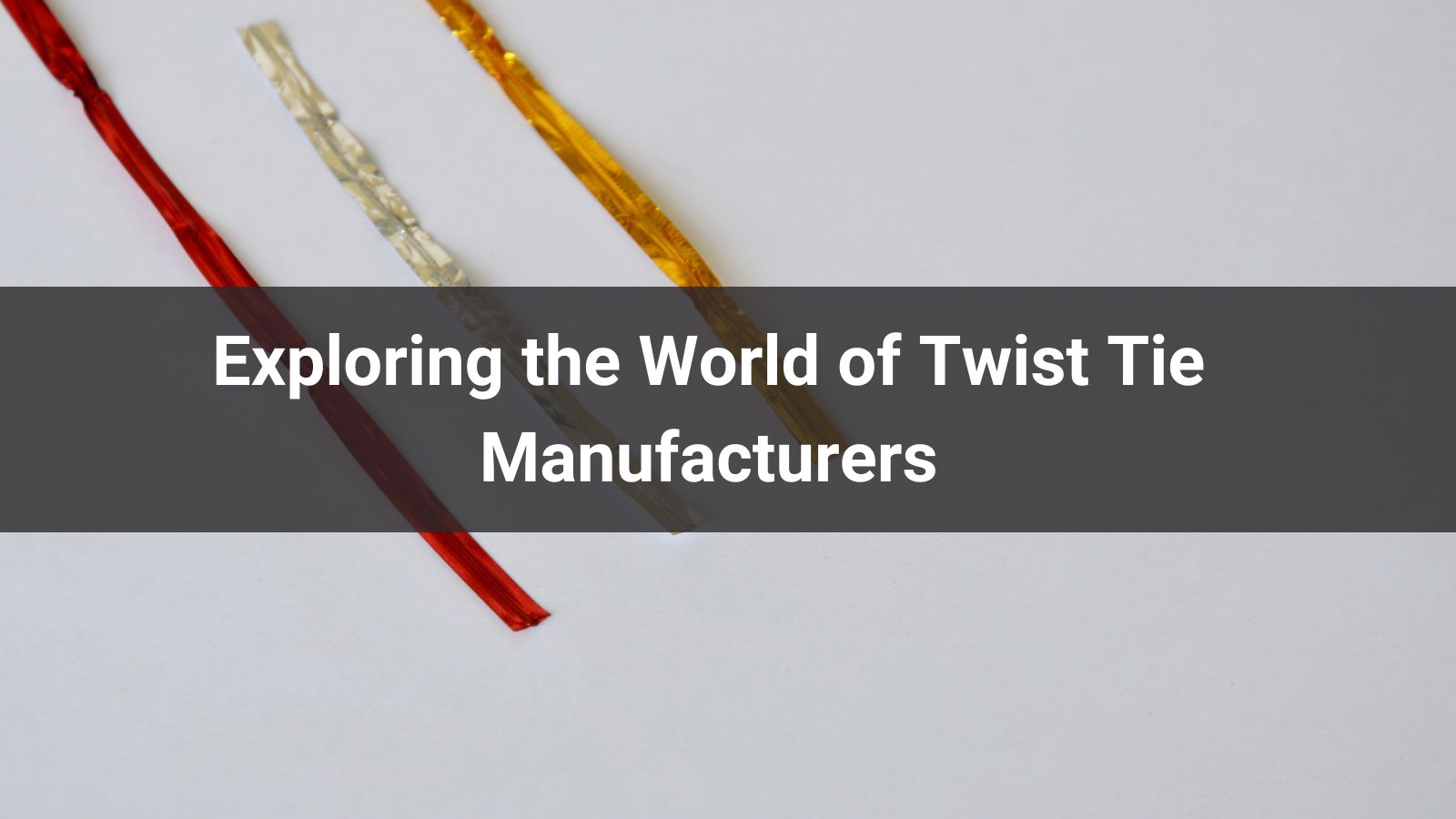 Exploring the World of Twist Tie Manufacturers