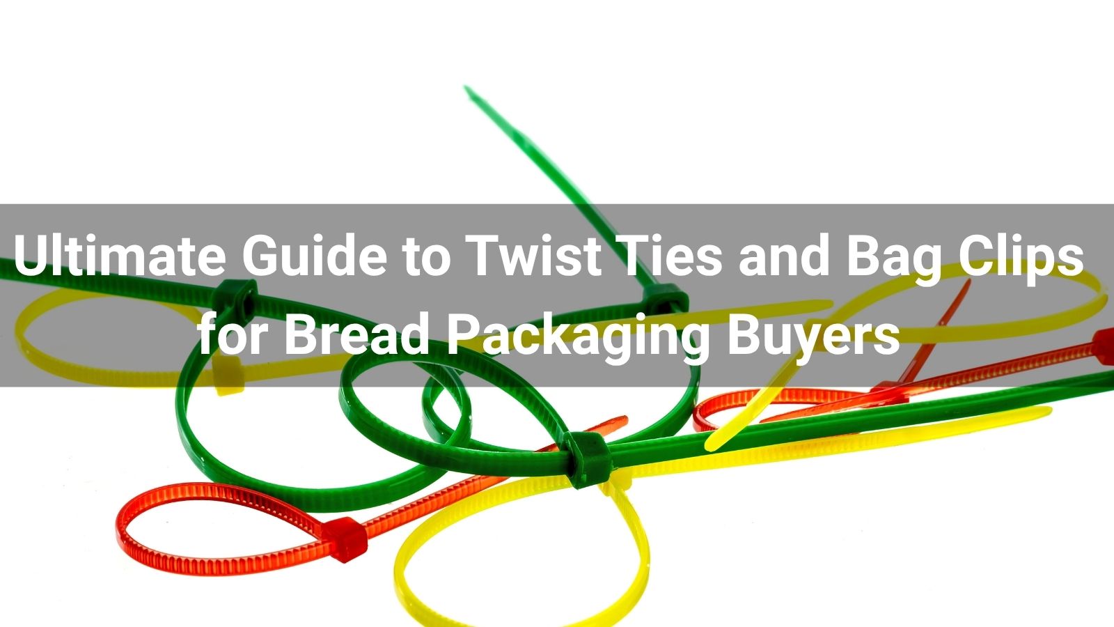 Ultimate Guide to Twist Ties and Bag Clips for Bread Packaging Buyers